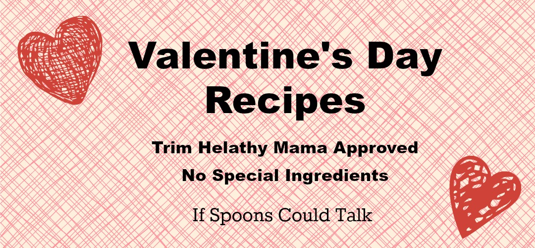 Healthy Valentine's Day Recipes that are all on Trim Healthy Mama. Have no special ingredients. They are easy but look fancy, perfect for a weeknight Valentines