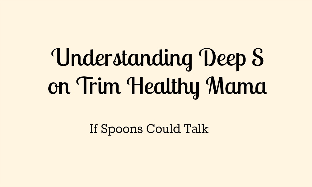 Understanding the principals of a Deep S meal on the Trim Healthy Mama Plan. Complete with a food list.